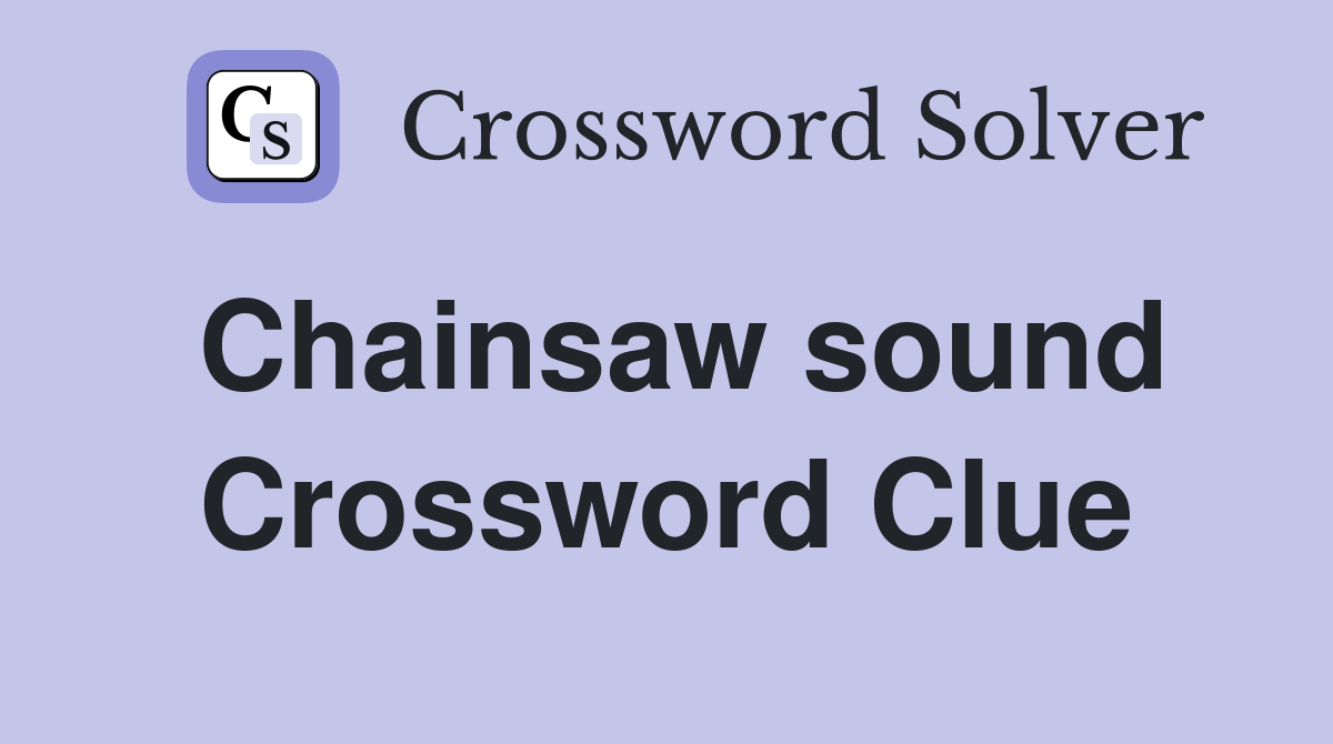 Chainsaw sound Crossword Clue