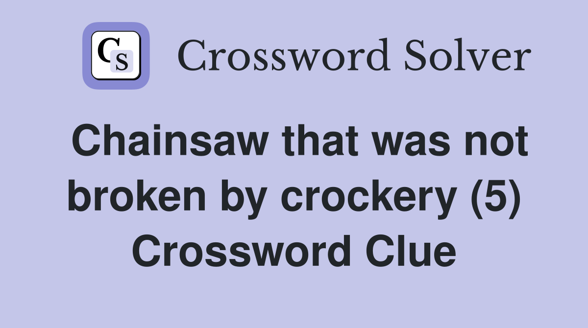 Chainsaw that was not broken by crockery (5) Crossword Clue