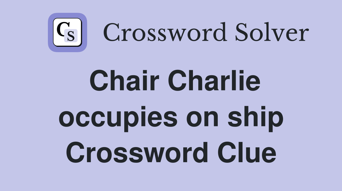 Chair Charlie occupies on ship Crossword Clue