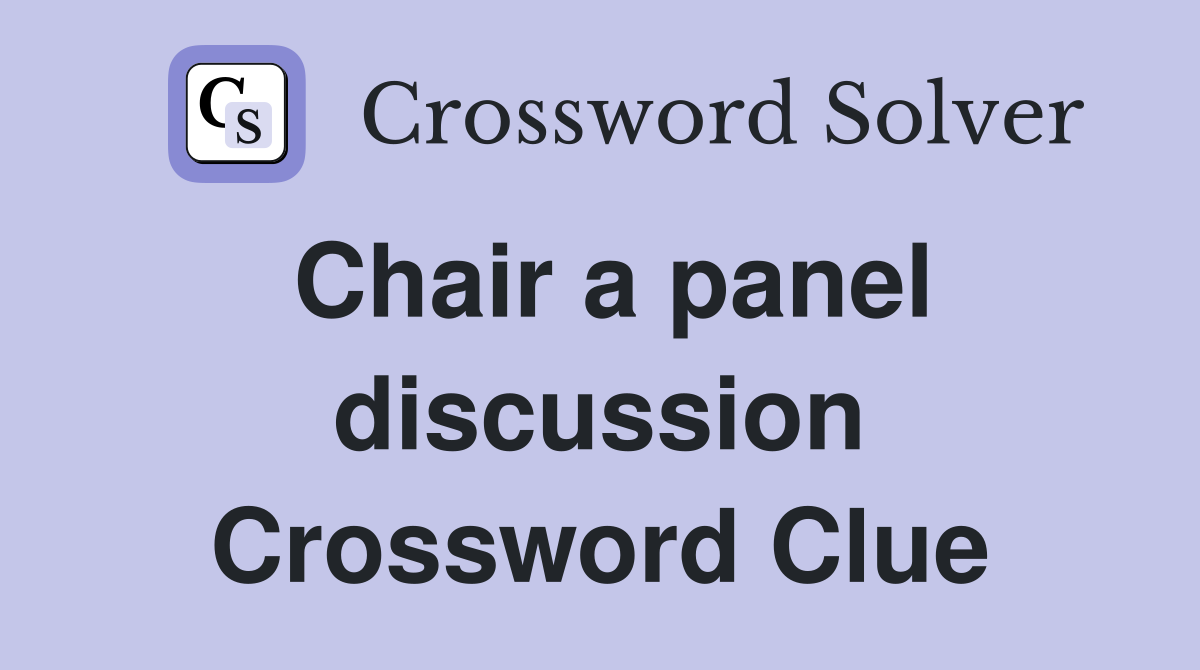 Chair a panel discussion Crossword Clue
