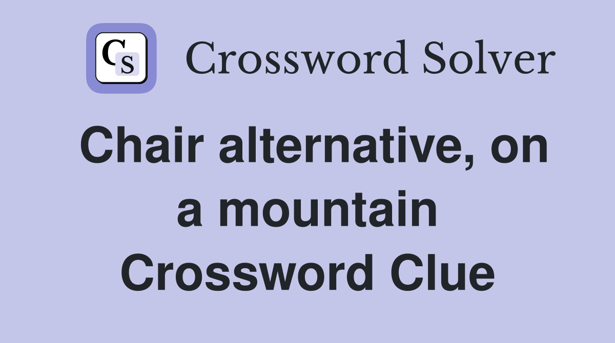 Chair alternative, on a mountain Crossword Clue