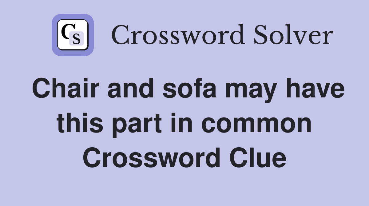 Chair and sofa may have this part in common Crossword Clue