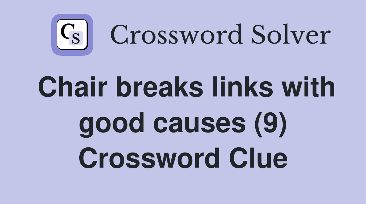 Chair breaks links with good causes (9) Crossword Clue