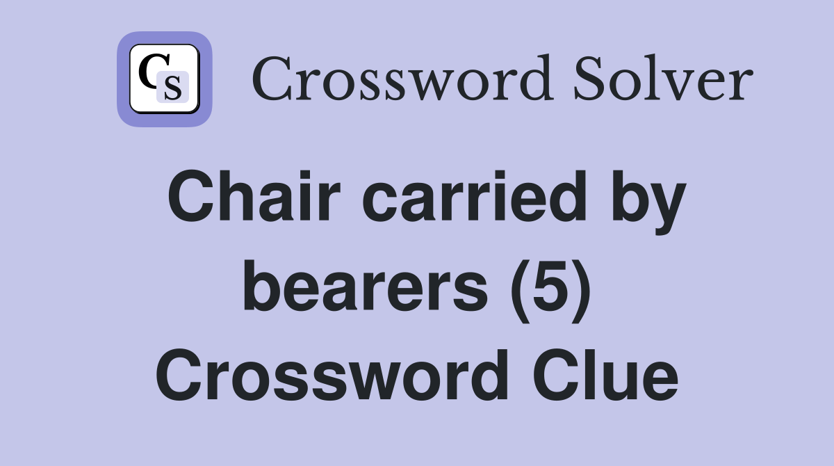 Chair carried by bearers (5) Crossword Clue