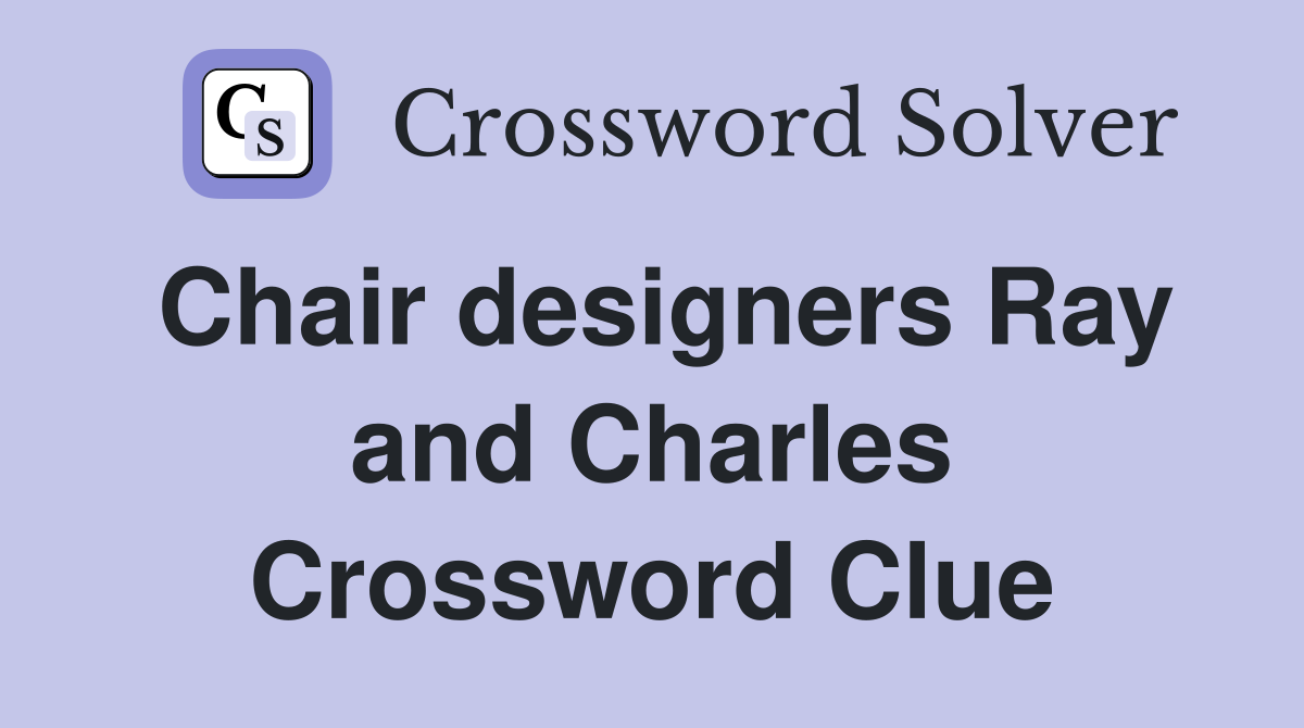 Chair designers Ray and Charles Crossword Clue