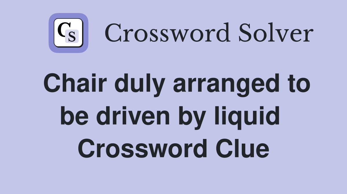 Chair duly arranged to be driven by liquid  Crossword Clue