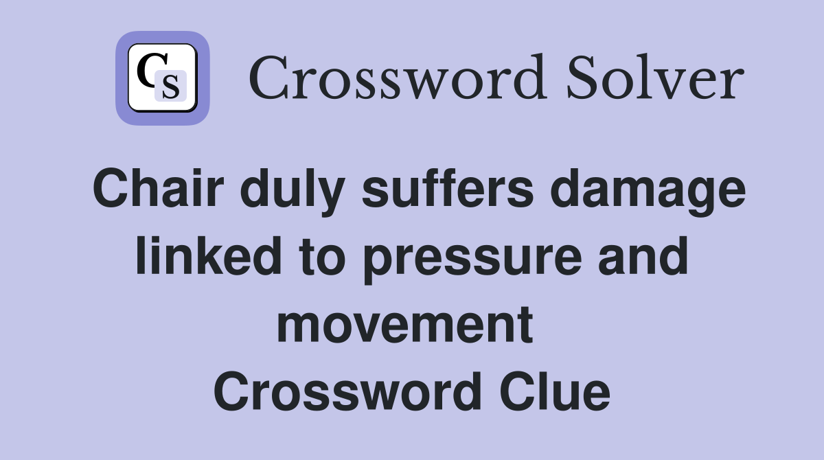 Chair duly suffers damage linked to pressure and movement  Crossword Clue