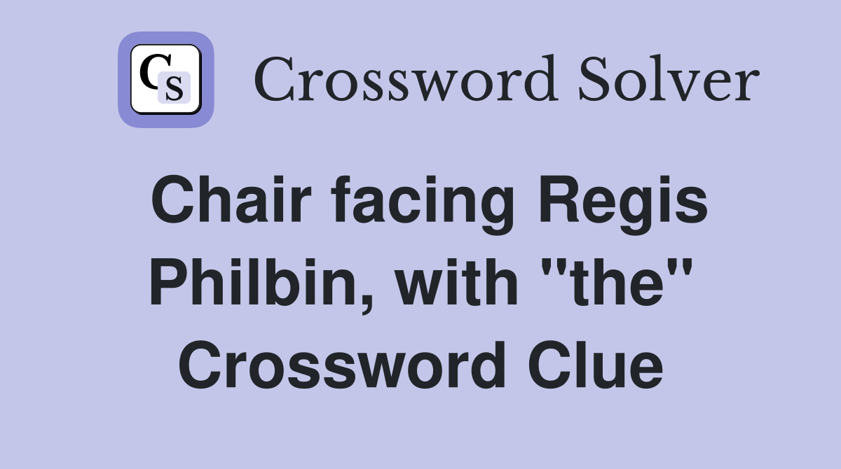 Chair facing Regis Philbin, with "the" Crossword Clue