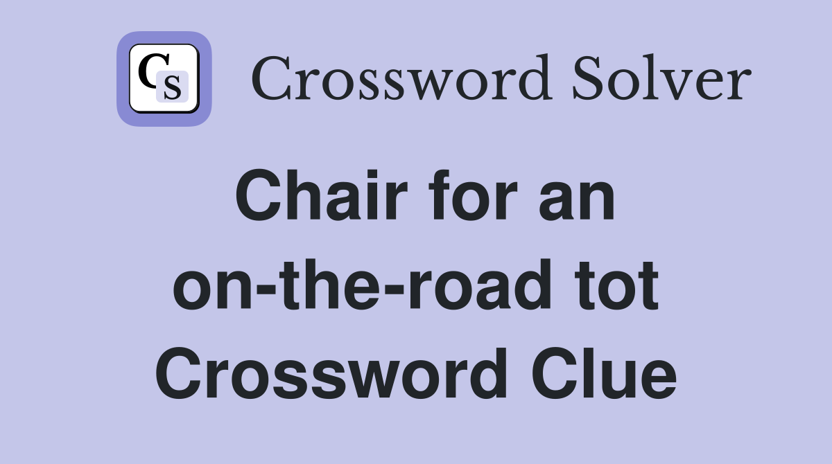 Chair for an on-the-road tot Crossword Clue