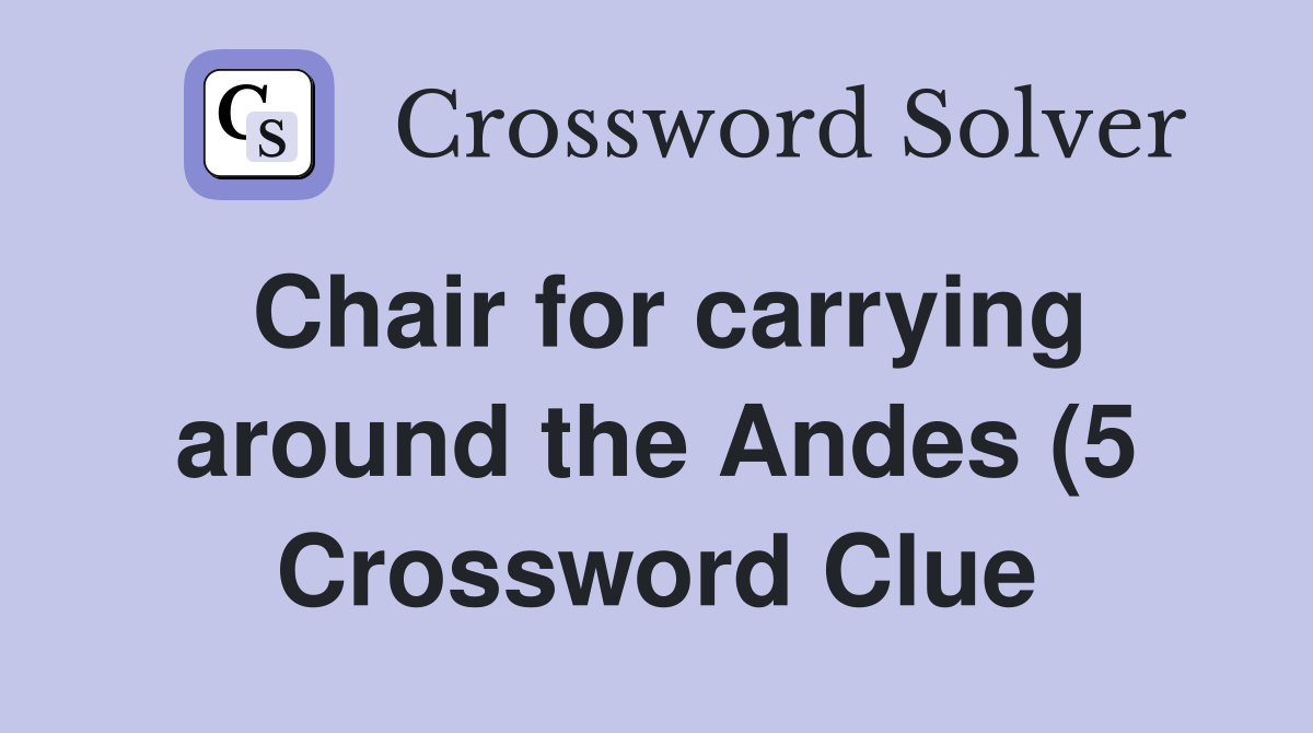 Chair for carrying around the Andes (5) Crossword Clue Answers Chair for carrying around the Andes (5) Crossword Clue Answers