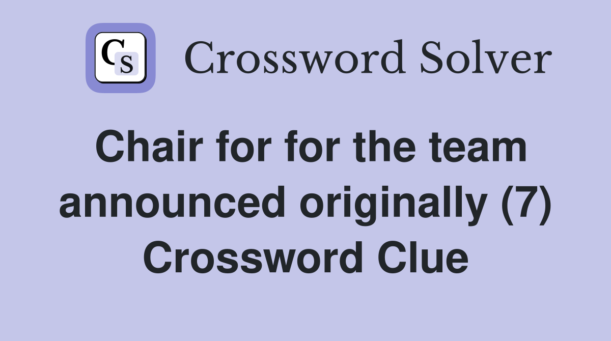 Chair for for the team announced originally (7) Crossword Clue