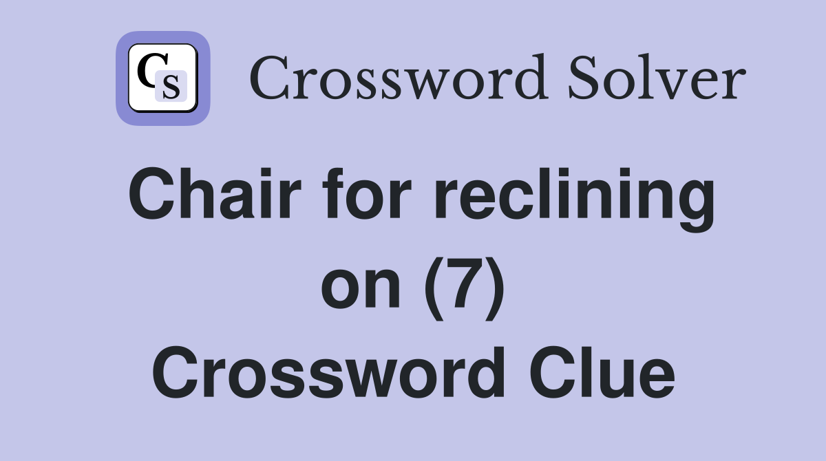 Chair for reclining on (7) Crossword Clue