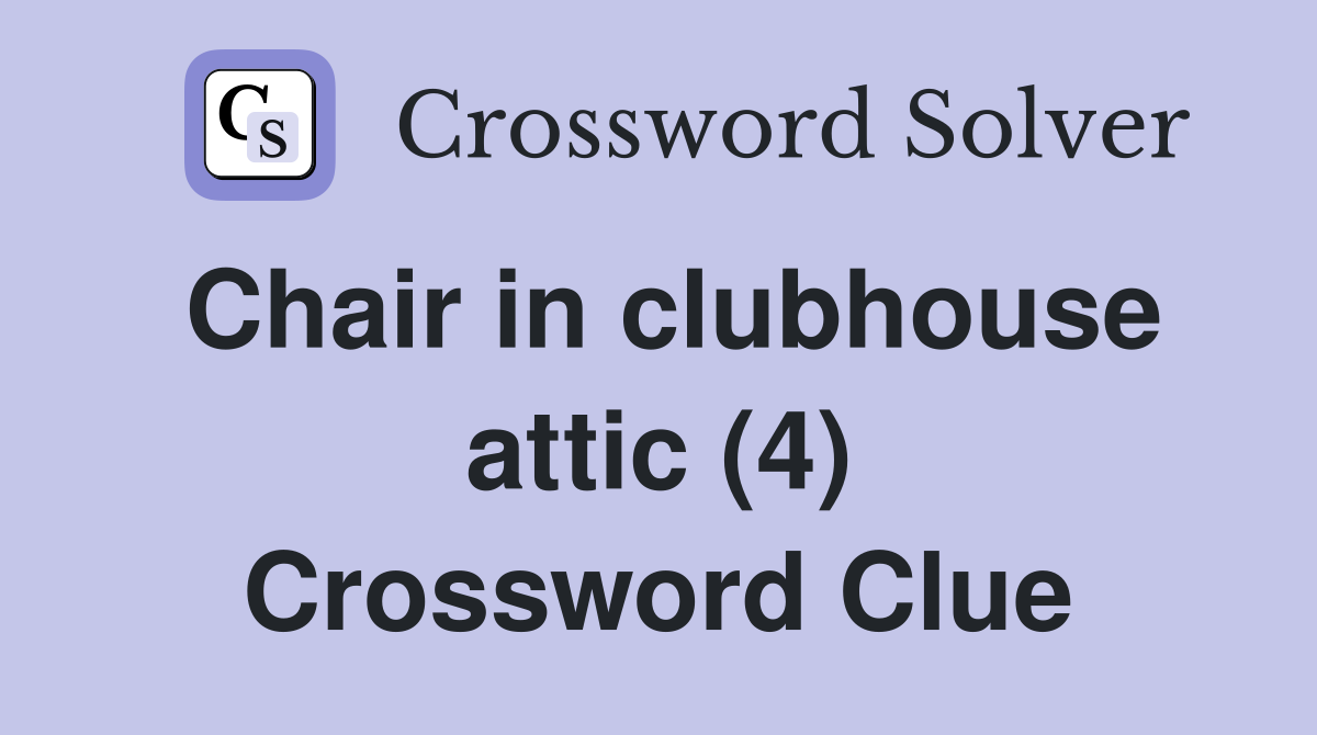Chair in clubhouse attic (4) Crossword Clue