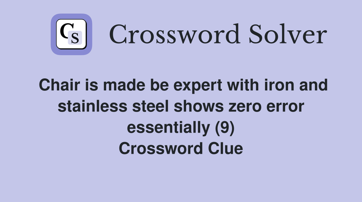 Chair is made be expert with iron and stainless steel shows zero error essentially (9) Crossword Clue