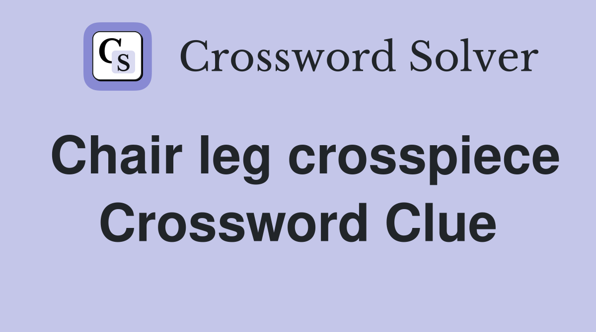 Chair leg crosspiece Crossword Clue