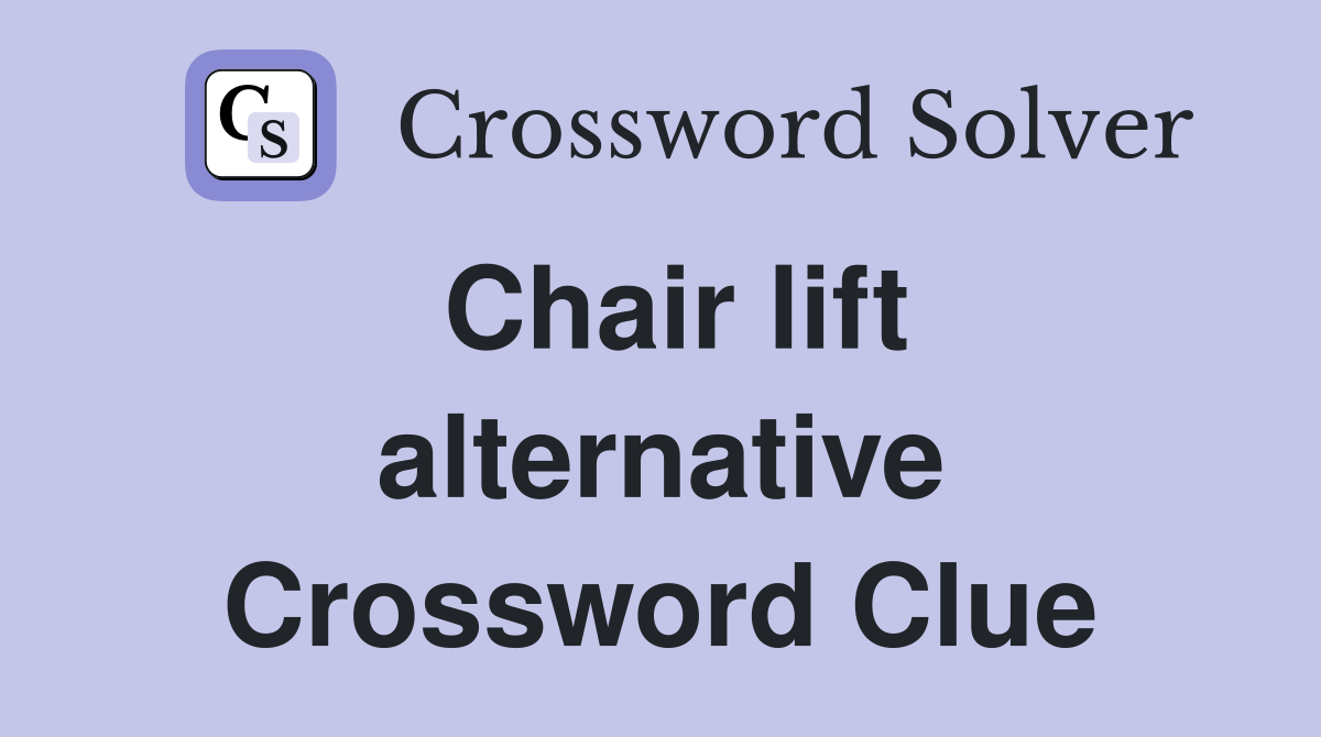 Chair lift alternative Crossword Clue