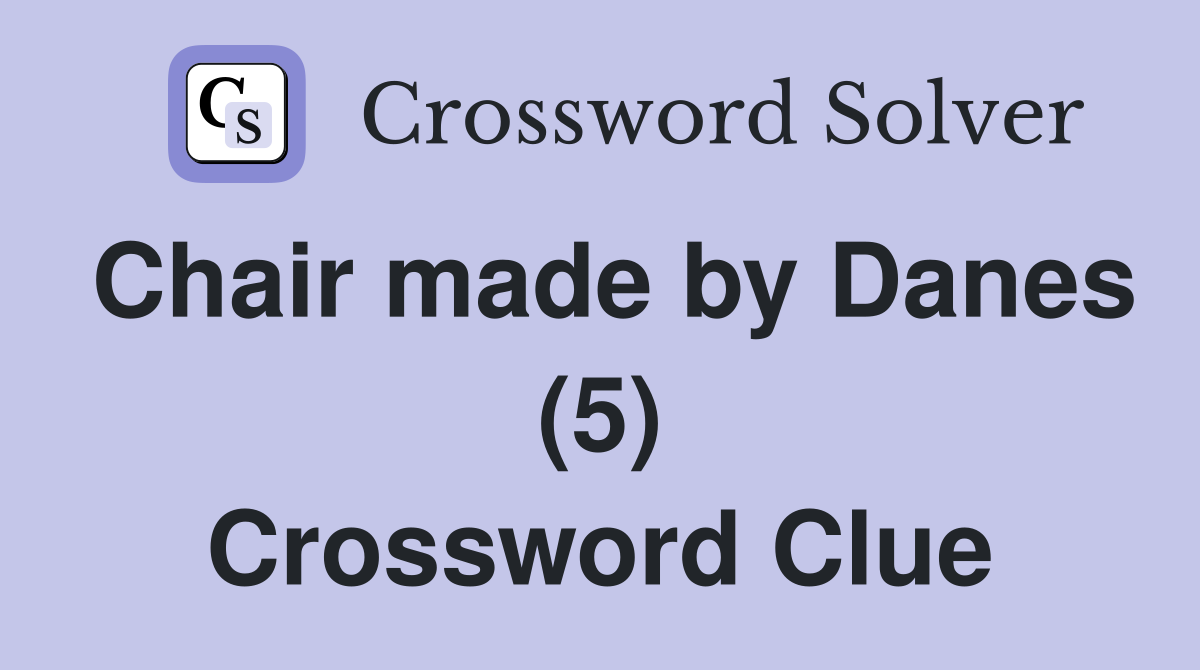 Chair made by Danes (5) Crossword Clue