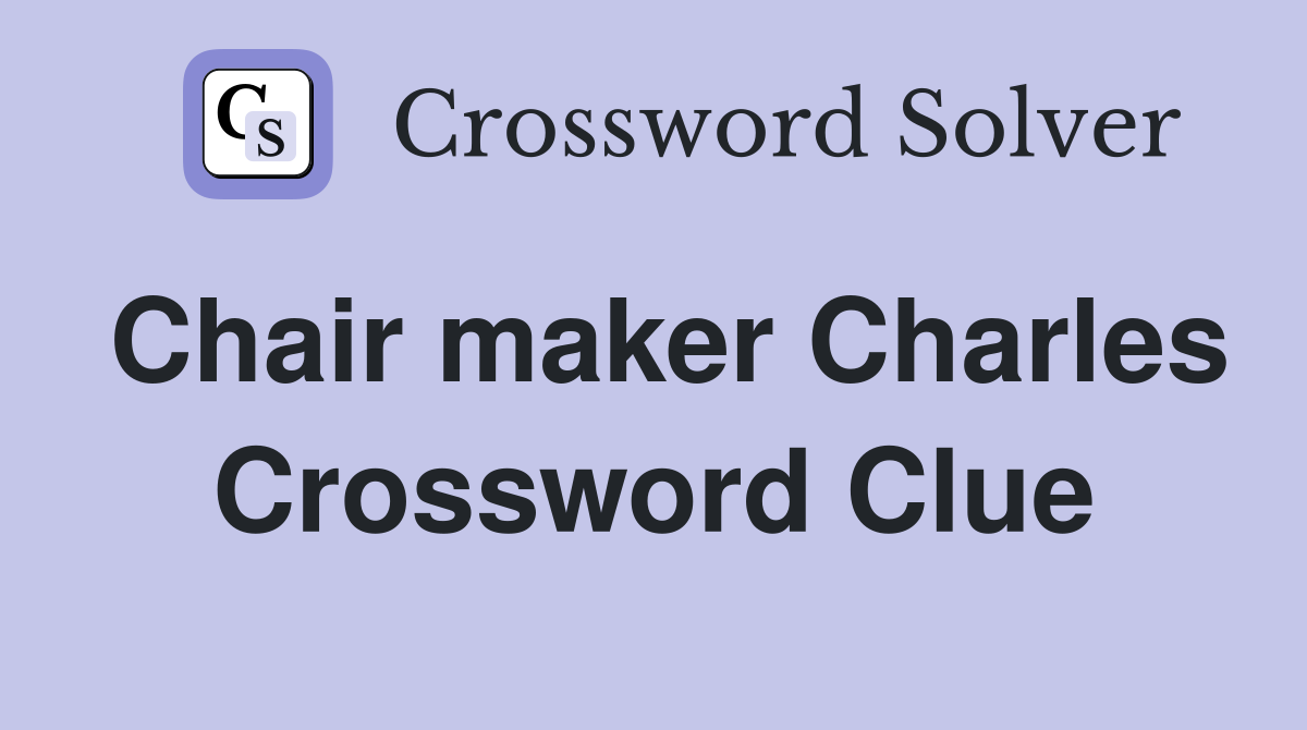 Chair maker Charles Crossword Clue