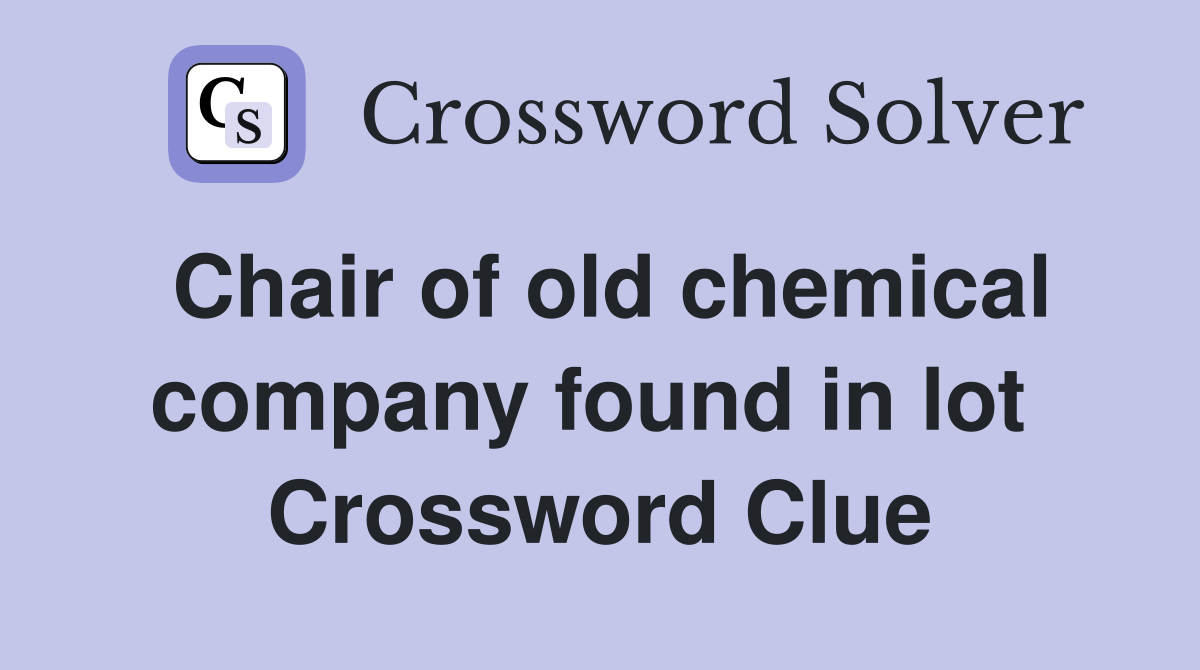 Chair of old chemical company found in lot  Crossword Clue