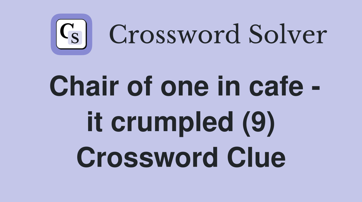 Chair of one in cafe - it crumpled (9) Crossword Clue