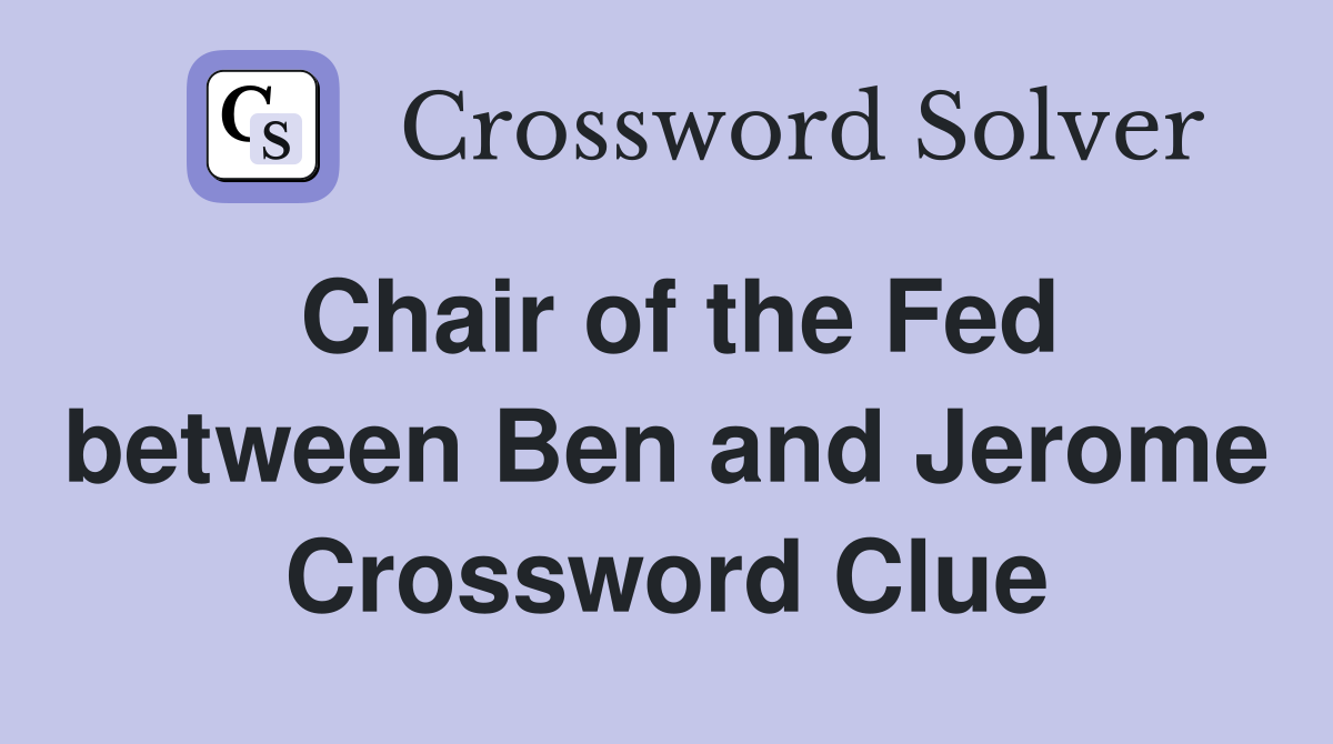 Chair of the Fed between Ben and Jerome Crossword Clue