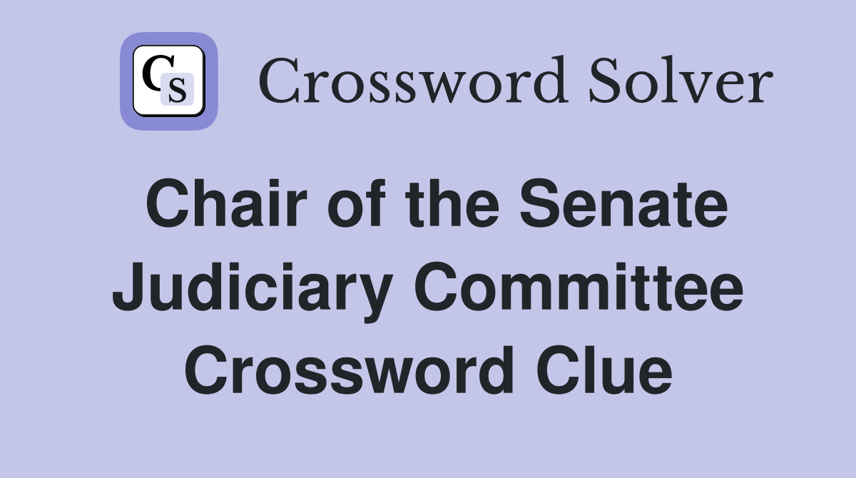 Chair of the Senate Judiciary Committee Crossword Clue