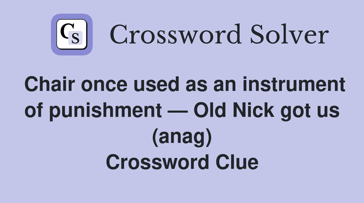 Chair once used as an instrument of punishment — Old Nick got us (anag) Crossword Clue