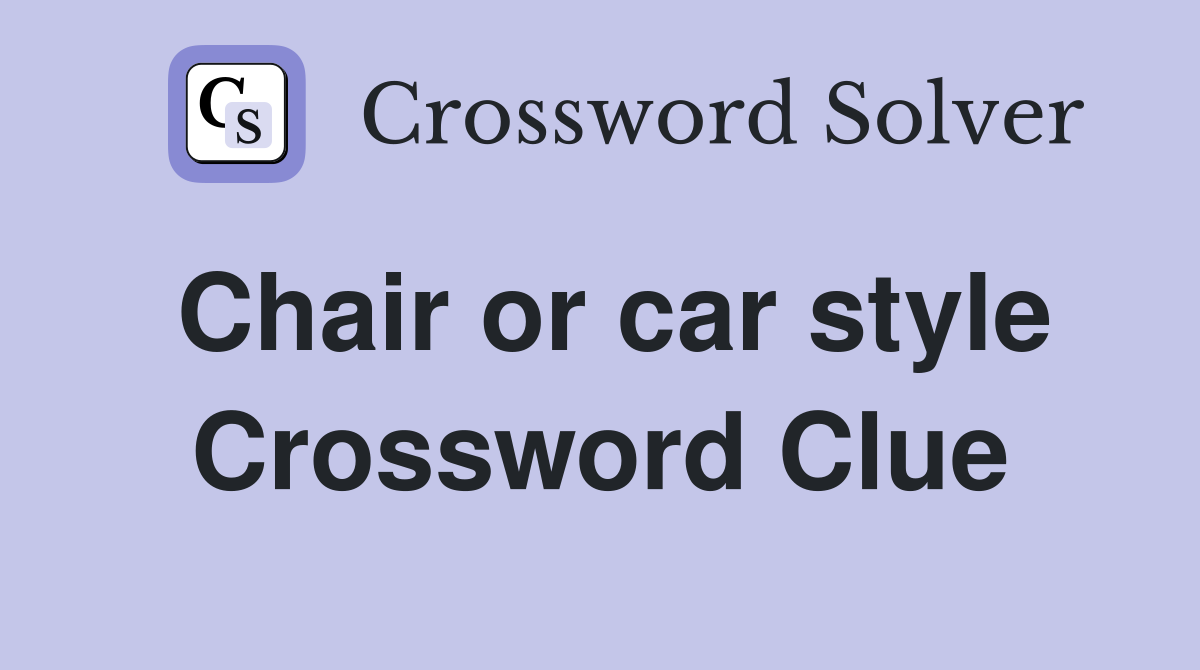 Chair or car style Crossword Clue