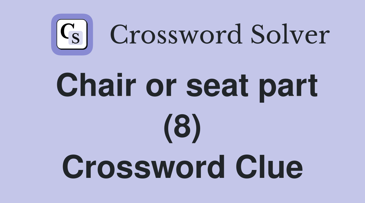 Chair or seat part (8) Crossword Clue