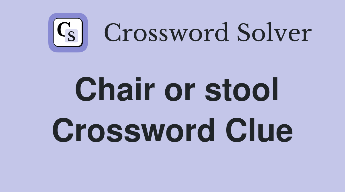 Chair or stool Crossword Clue