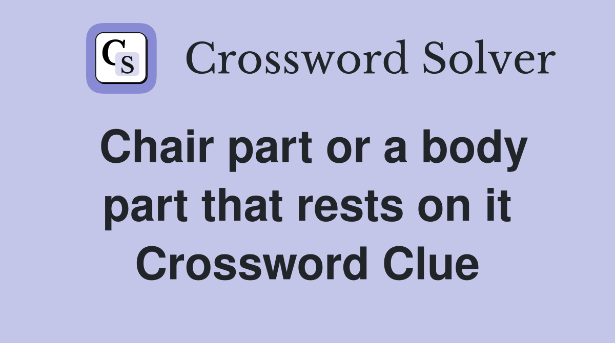 Chair part or a body part that rests on it Crossword Clue