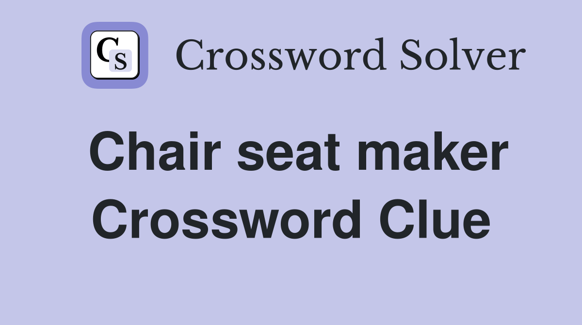 Chair seat maker Crossword Clue