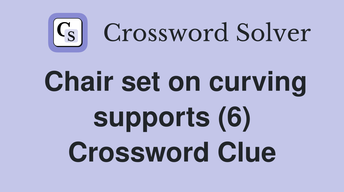 Chair set on curving supports (6) Crossword Clue