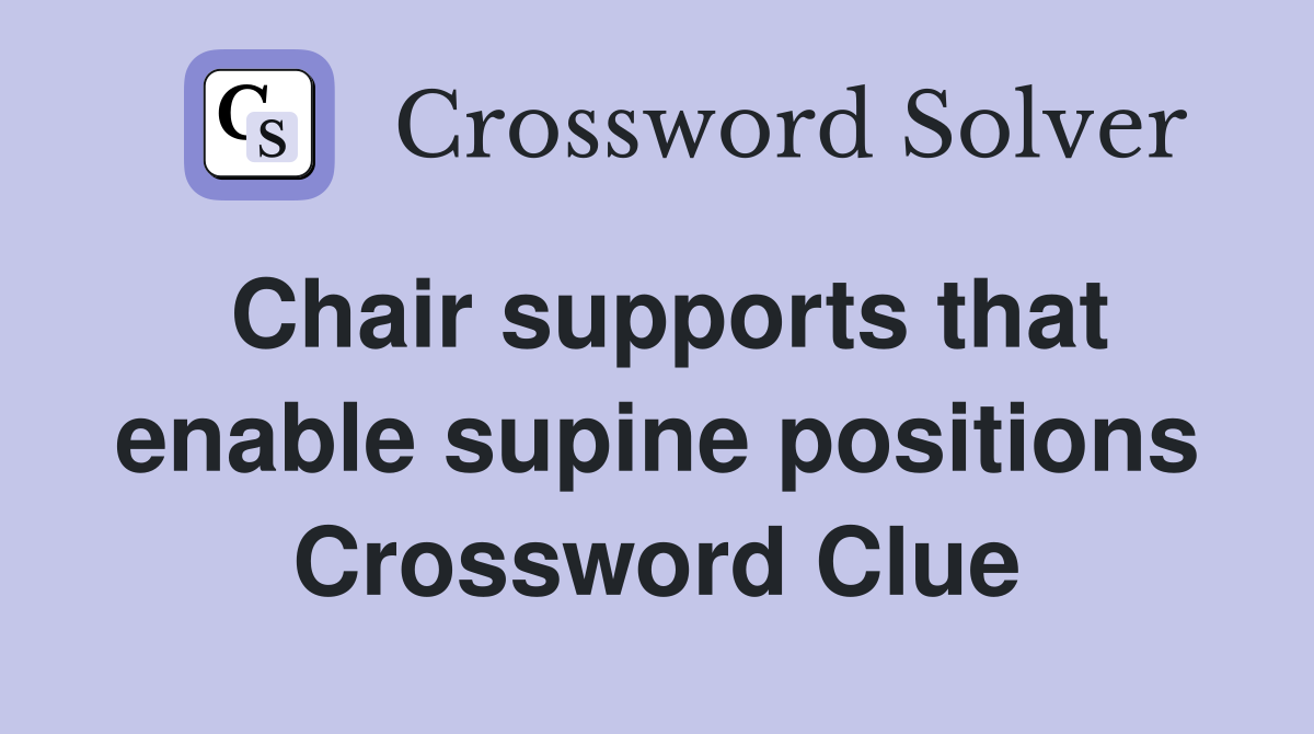Chair supports that enable supine positions Crossword Clue