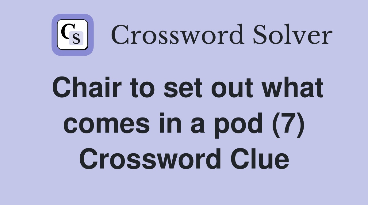 Chair to set out what comes in a pod (7) Crossword Clue
