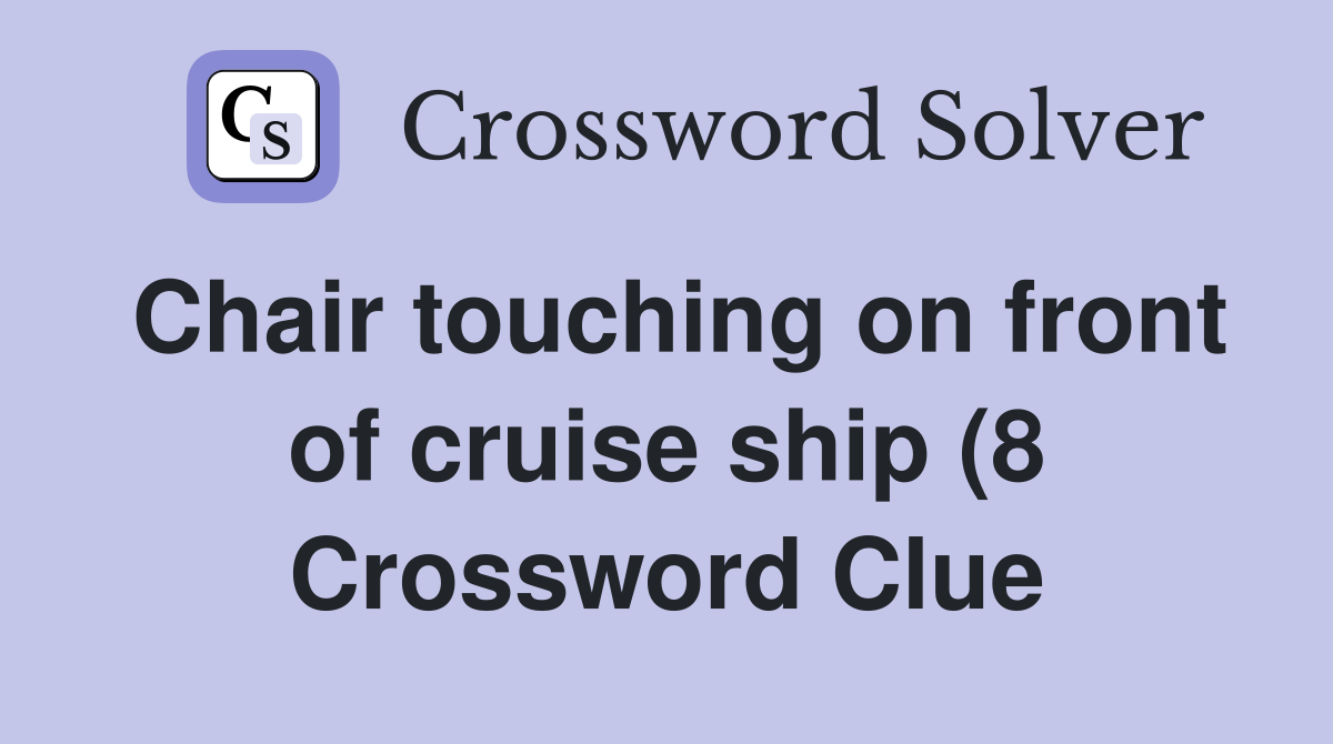 Chair touching on front of cruise ship (8) Crossword Clue Answers Chair touching on front of cruise ship (8) Crossword Clue Answers