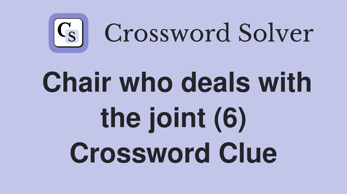 Chair who deals with the joint (6) Crossword Clue