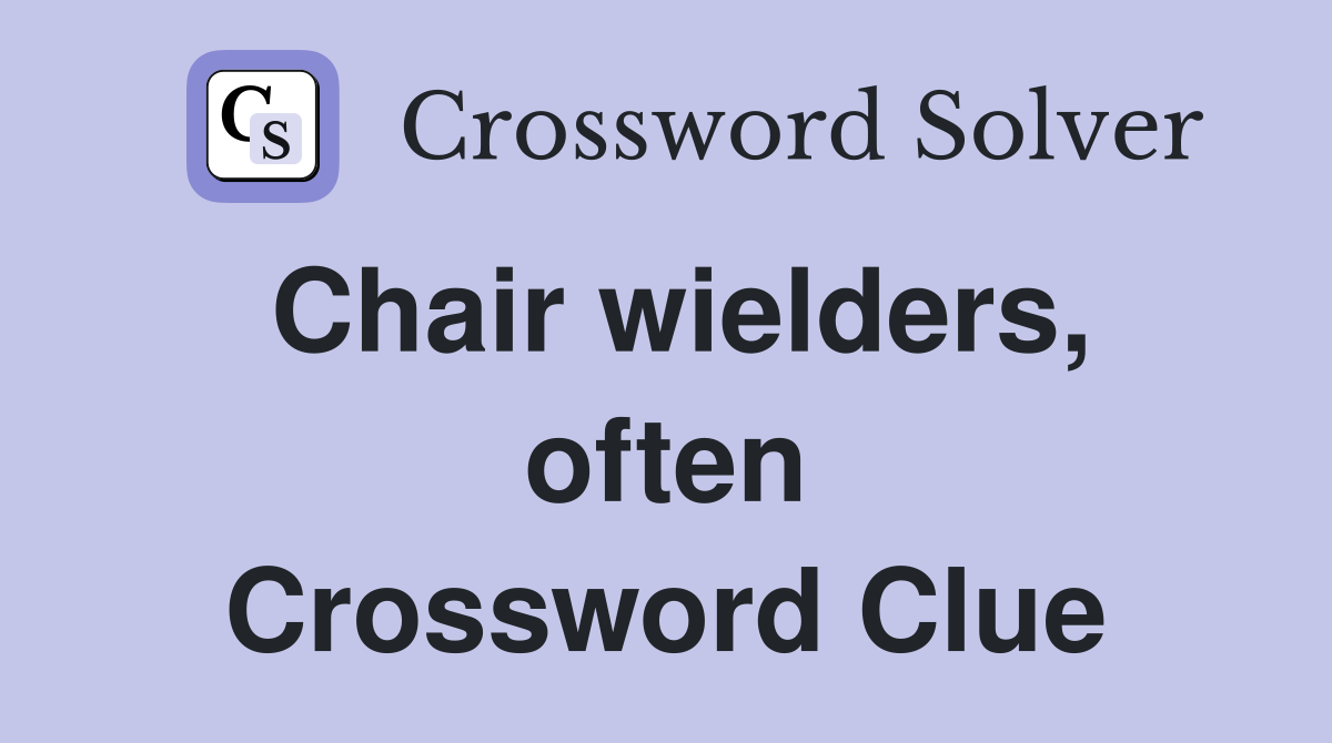 Chair wielders, often Crossword Clue