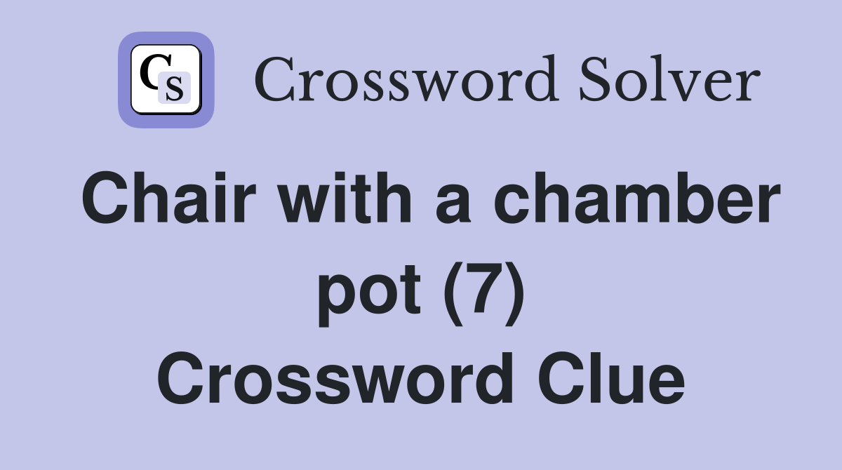 Chair with a chamber pot (7) Crossword Clue
