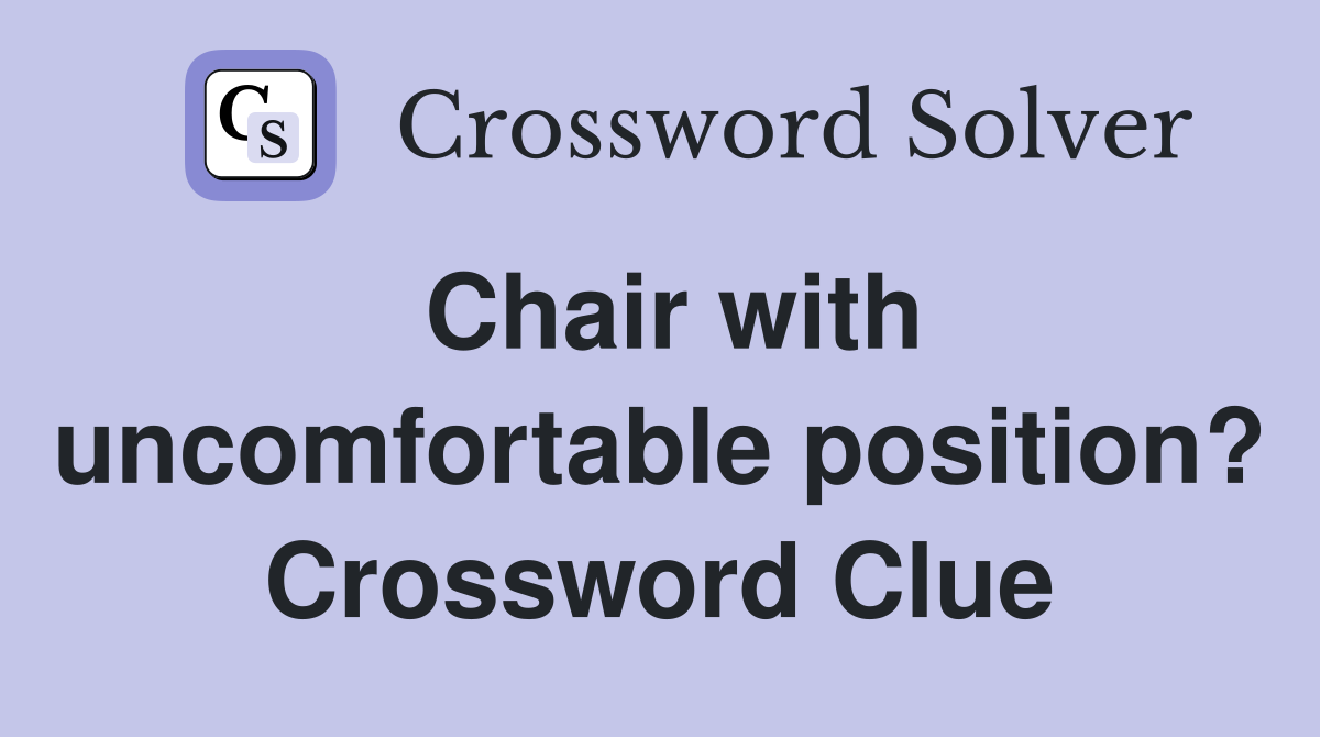 Chair with uncomfortable position? Crossword Clue