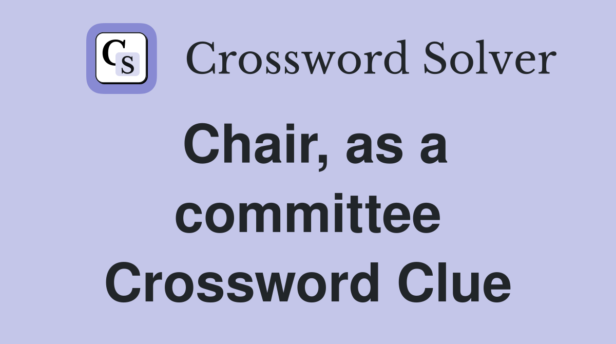 Chair, as a committee Crossword Clue