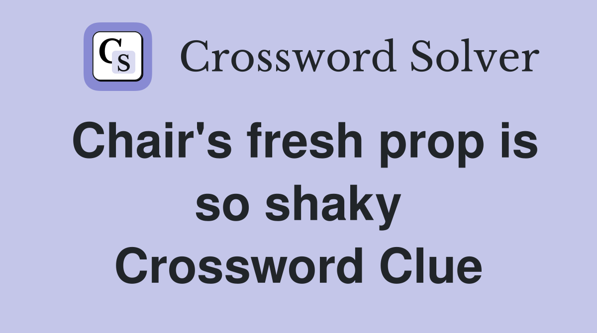Chair's fresh prop is so shaky Crossword Clue