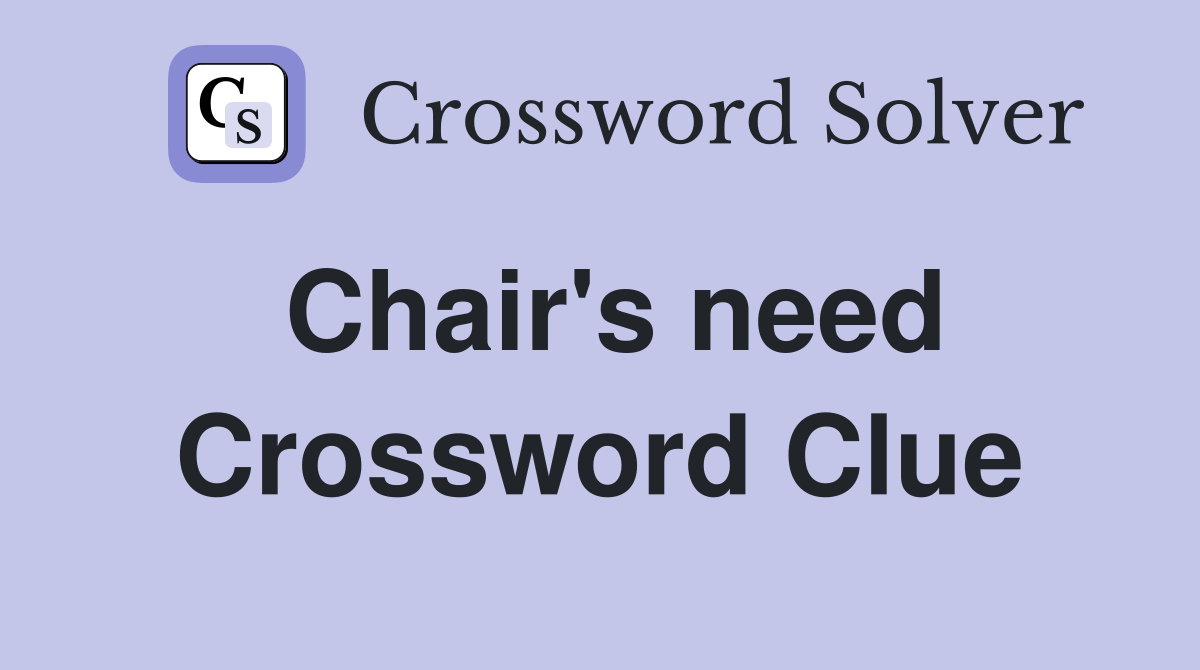Chair's need Crossword Clue