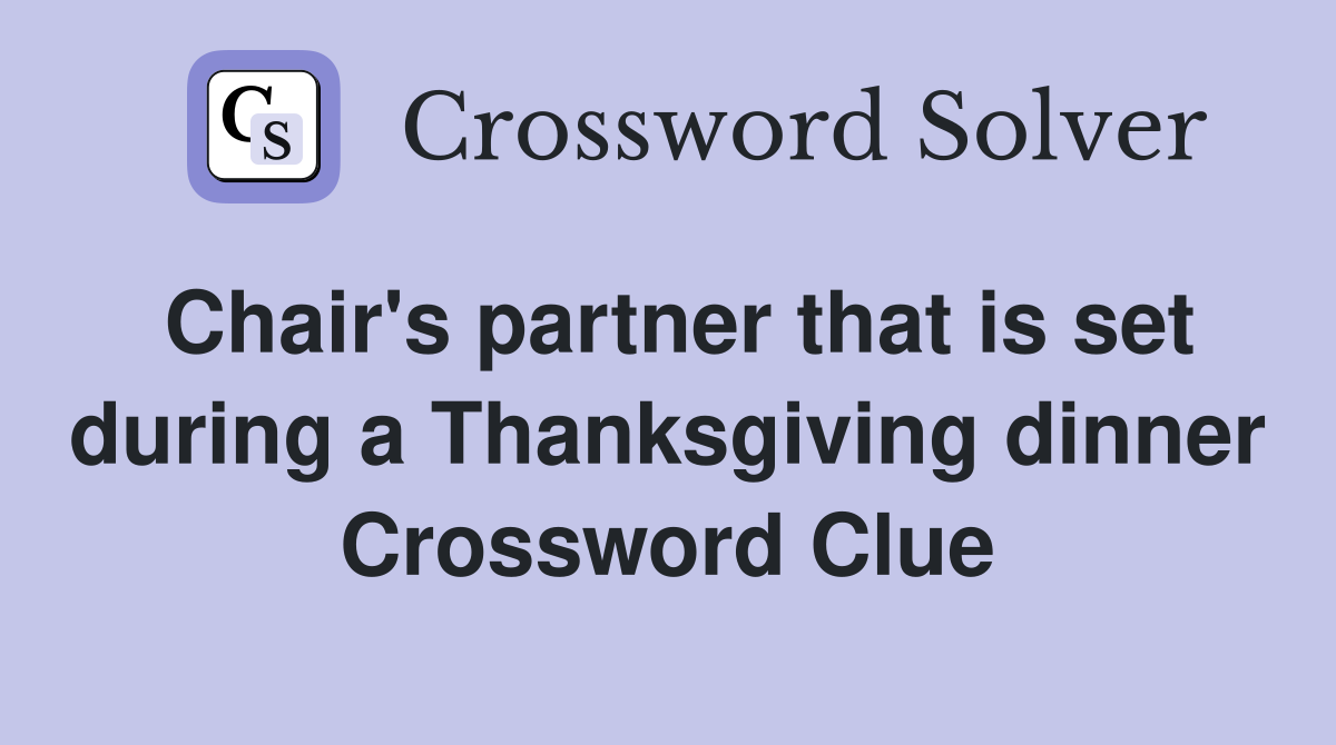 Chair's partner that is set during a Thanksgiving dinner Crossword Clue