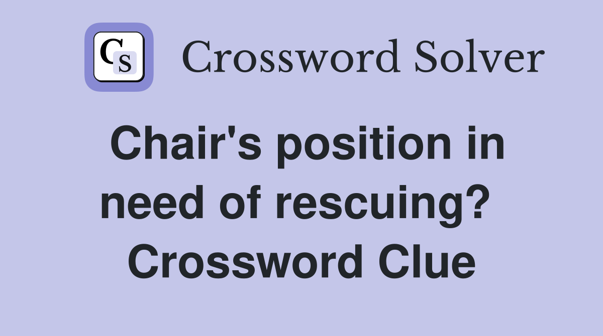 Chair's position in need of rescuing?  Crossword Clue