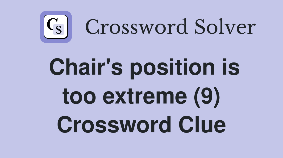 Chair's position is too extreme (9) Crossword Clue