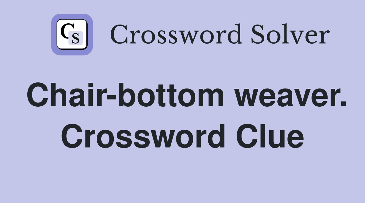 Chair-bottom weaver. Crossword Clue