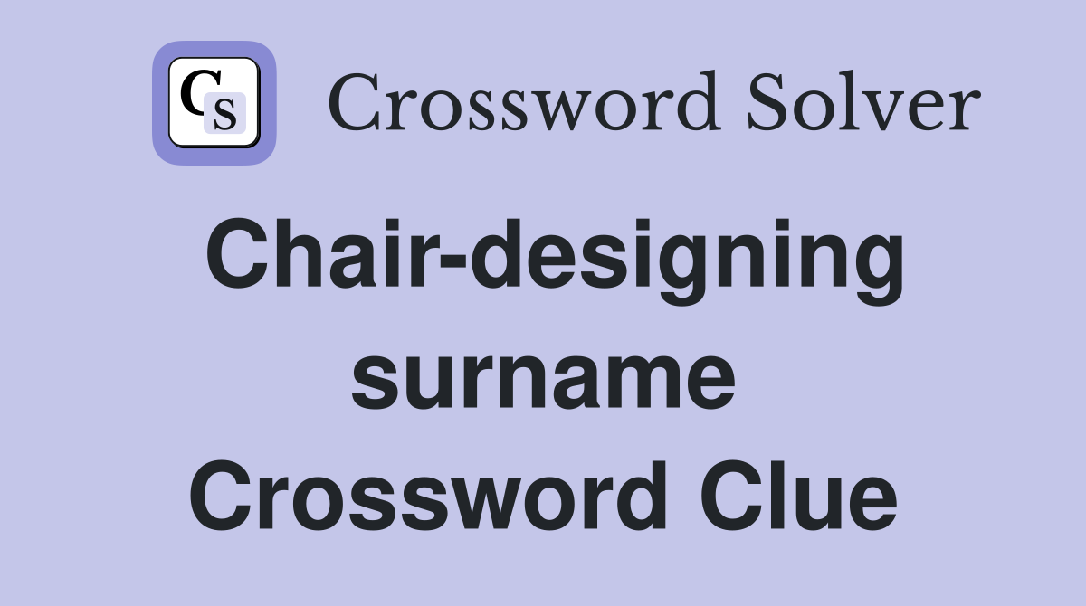Chair-designing surname Crossword Clue