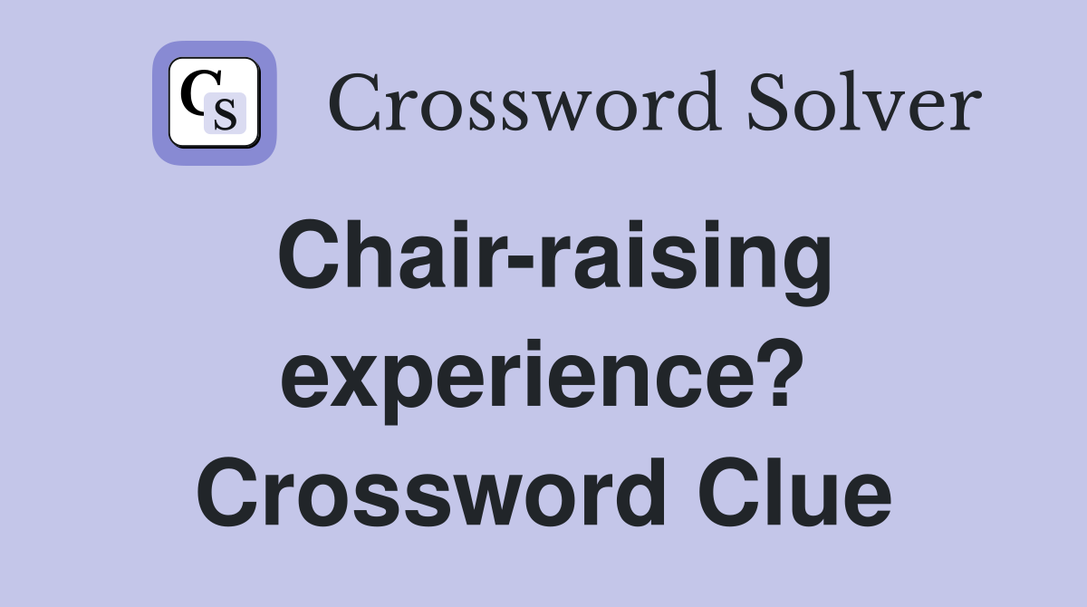 Chair-raising experience? Crossword Clue