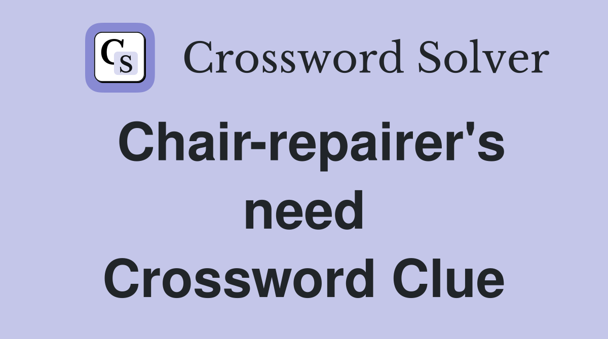 Chair-repairer's need Crossword Clue